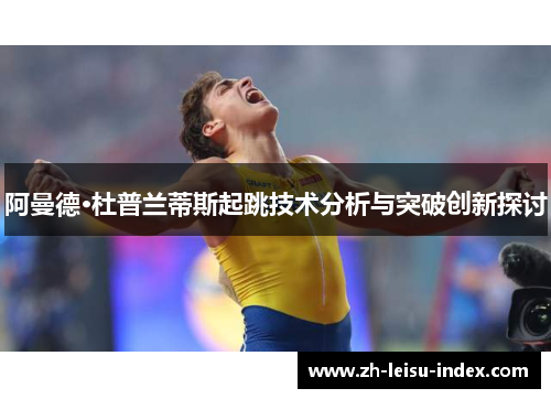 阿曼德·杜普兰蒂斯起跳技术分析与突破创新探讨