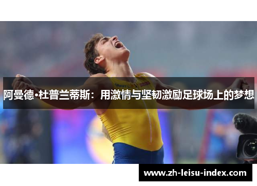 阿曼德·杜普兰蒂斯：用激情与坚韧激励足球场上的梦想