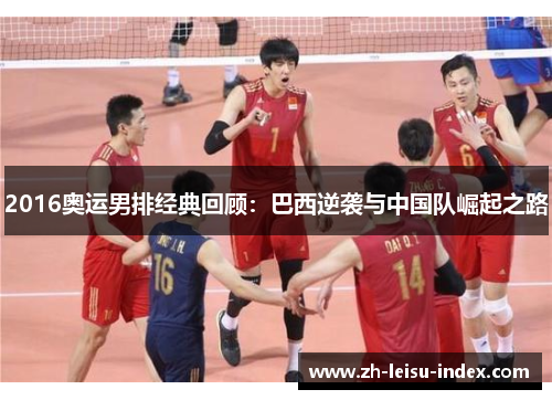 2016奥运男排经典回顾:巴西逆袭与中国队崛起之路 2016奥运男排经典回顾:巴西逆袭与中国队崛起之路