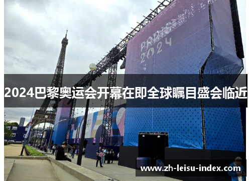 2024巴黎奥运会开幕在即全球瞩目盛会临近